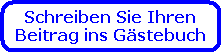 Schreiben Sie Ihren
Beitrag ins G�stebuch